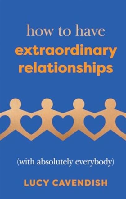 How to Have Extraordinary Relationships (With Absolutely Everybody