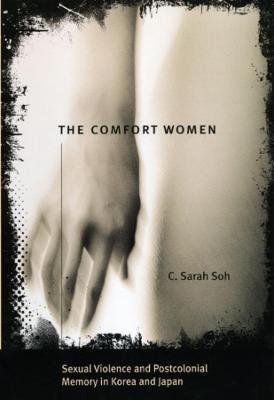 COMFORT WOMEN - SEXUAL VIOLENCE AND POSTCOLONIAL MEMORY IN KOREA AND JAPAN