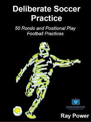 DELIBERATE SOCCER PRACTICE: 50 RONDO AND POSITIONAL PLAY FOOTBALL PRACTICES