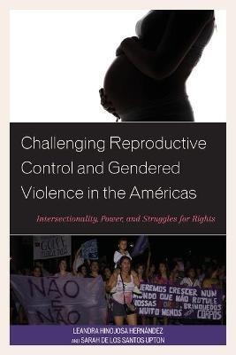 CHALLENGING REPRODUCTIVE CONTROL AND GENDERED VIOLENCE IN THE AMERICAS