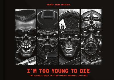 I'M TOO YOUNG TO DIE: THE ULTIMATE GUIDE TO FIRST-PERSON SHOOTERS 1992-2002