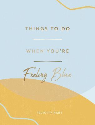 THINGS TO DO WHEN YOU'RE FEELING BLUE