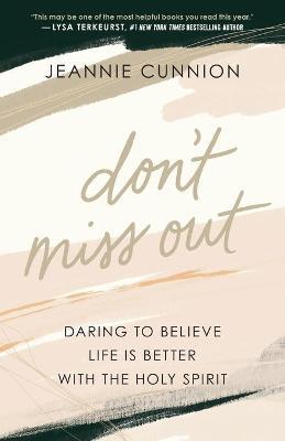 Don`t Miss Out - Daring to Believe Life Is Better with the Holy Spirit