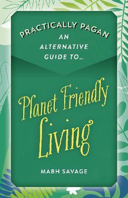 PRACTICALLY PAGAN AN ALTERNATIVE GUIDE TO PLANET FRIENDLY LIVING