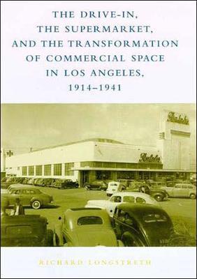 Drive-In, the Supermarket, and the Transformation of Commercial Space in Los Angeles, 1914-1941