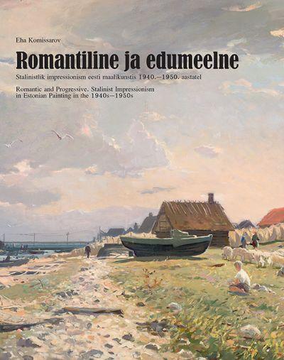 ROMANTILINE JA EDUMEELNE. STALINISTLIK IMPRESSIONISM EESTI MAALIKUNSTIS 1940.-1950.