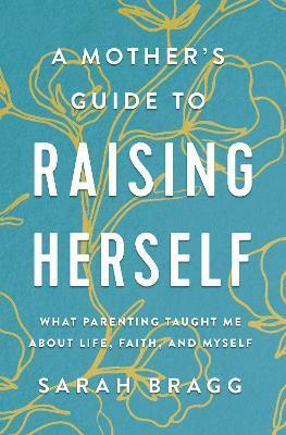 MOTHER'S GUIDE TO RAISING HERSELF