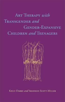 ART THERAPY WITH TRANSGENDER AND GENDER-EXPANSIVE CHILDREN AND TEENAGERS