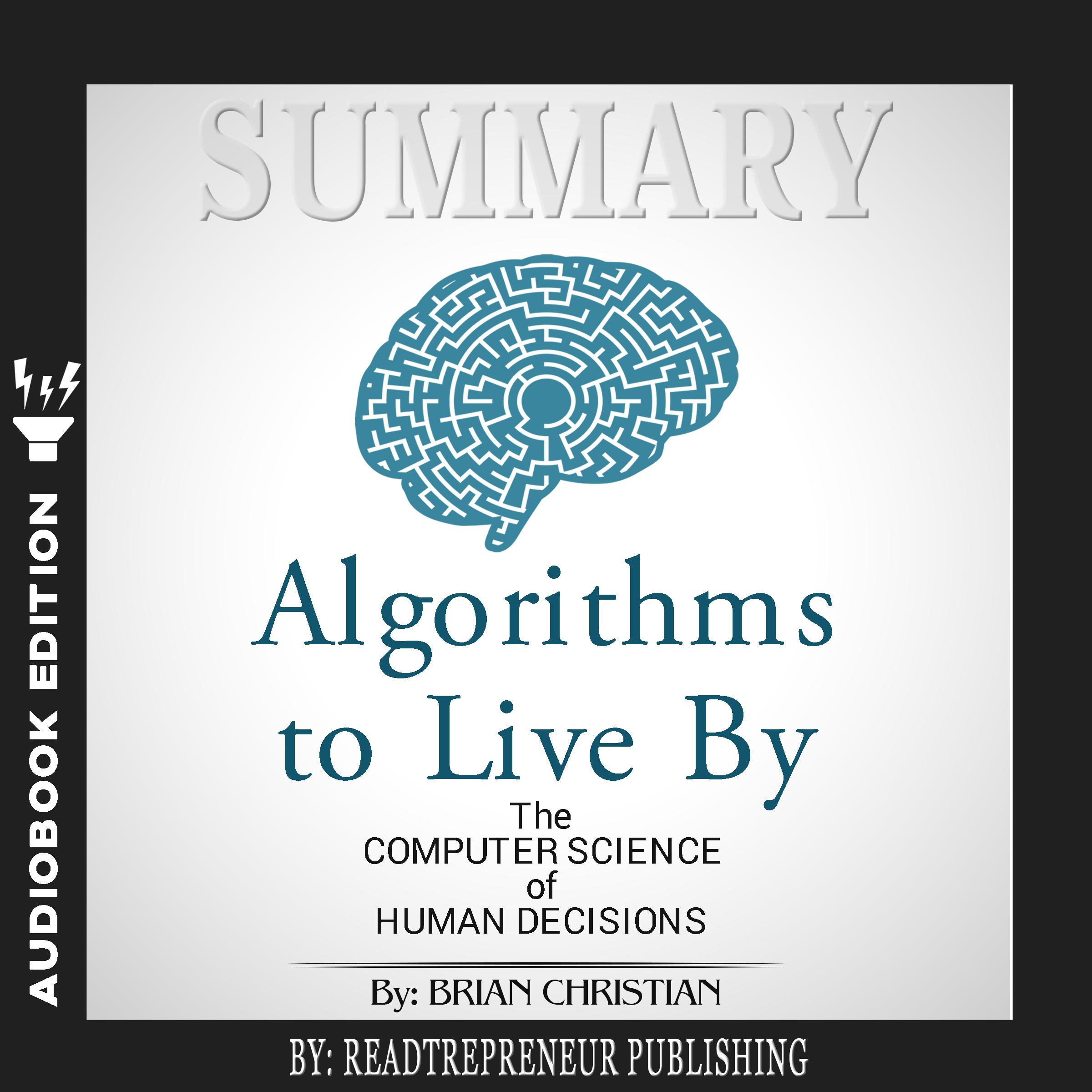 Summary of Algorithms to Live By: The Computer Science of Human Decisions by Brian Christian and Tom Griffiths
