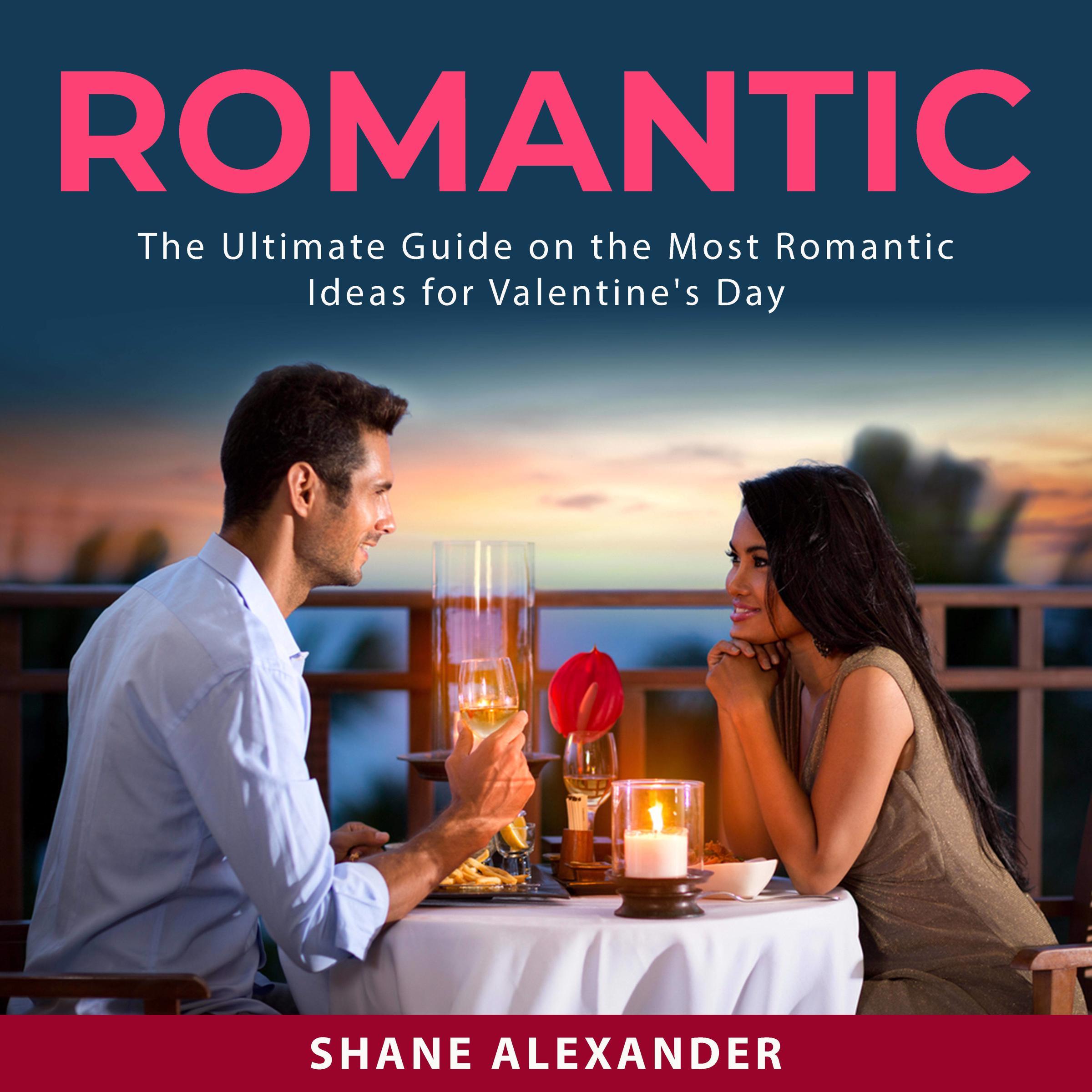Romantic: The Ultimate Guide on the Most Romantic Ideas for Valentine's Day