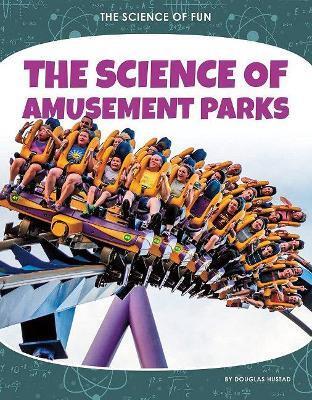 SCIENCE OF FUN: THE SCIENCE OF AMUSEMENT PARKS