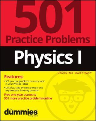 PHYSICS I: 501 PRACTICE PROBLEMS FOR DUMMIES (+ FR EE ONLINE PRACTICE)