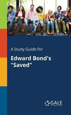 STUDY GUIDE FOR EDWARD BOND'S SAVED