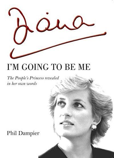 Diana: I'M Going to Be Me. The People's Princess Revealed in Her Own Words