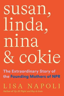 SUSAN, LINDA, NINA, & COKIE: THE EXTRAORDINARY STORY OF THE FOUNDING MOTHERS OF NPR