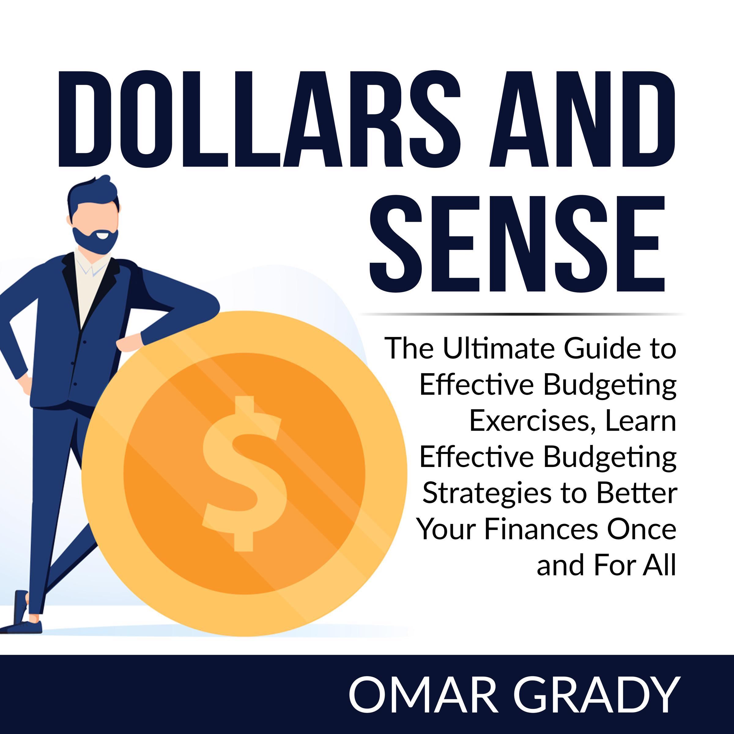 Dollars and Sense: The Ultimate Guide to Effective Budgeting Exercises, Learn Effective Budgeting Strategies to Better Your Finances Once and For All