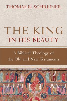 King in His Beauty - A Biblical Theology of the Old and New Testaments