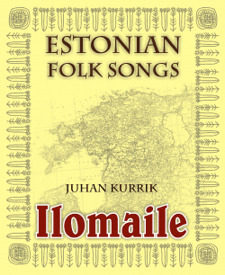 Ilomaile. Anthology of Estonian Folk Songs With Translations and Commentary