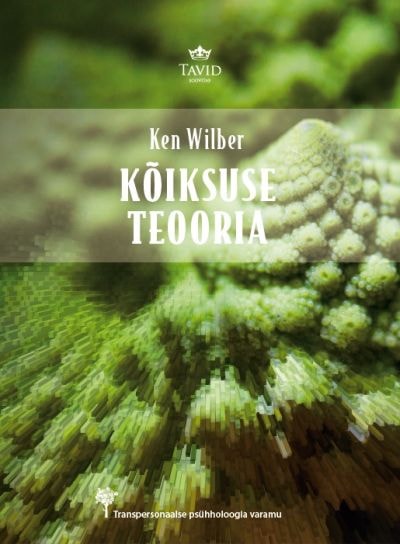 KÕIKSUSE TEOORIA. INTEGRAALNE NÄGEMUS ÄRI, POLIITIKA, TEADUSE JA SPIRITUAALSUSE JAOKS