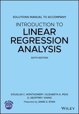 SOLUTIONS MANUAL TO ACCOMPANY INTRODUCTION TO LINEAR REGRESSION ANALYSIS, 6TH EDITION