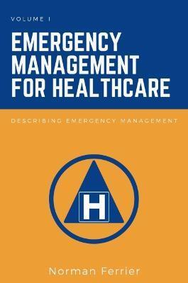 EMERGENCY MANAGEMENT FOR HEALTHCARE, VOLUME I