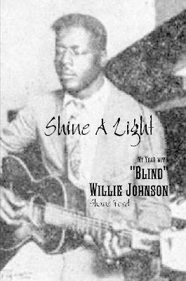 SHINE A LIGHT: MY YEAR WITH "BLIND" WILLIE JOHNSON