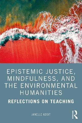 EPISTEMIC JUSTICE, MINDFULNESS, AND THE ENVIRONMENTAL HUMANITIES