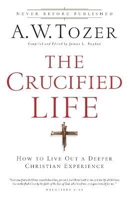 Crucified Life - How To Live Out A Deeper Christian Experience