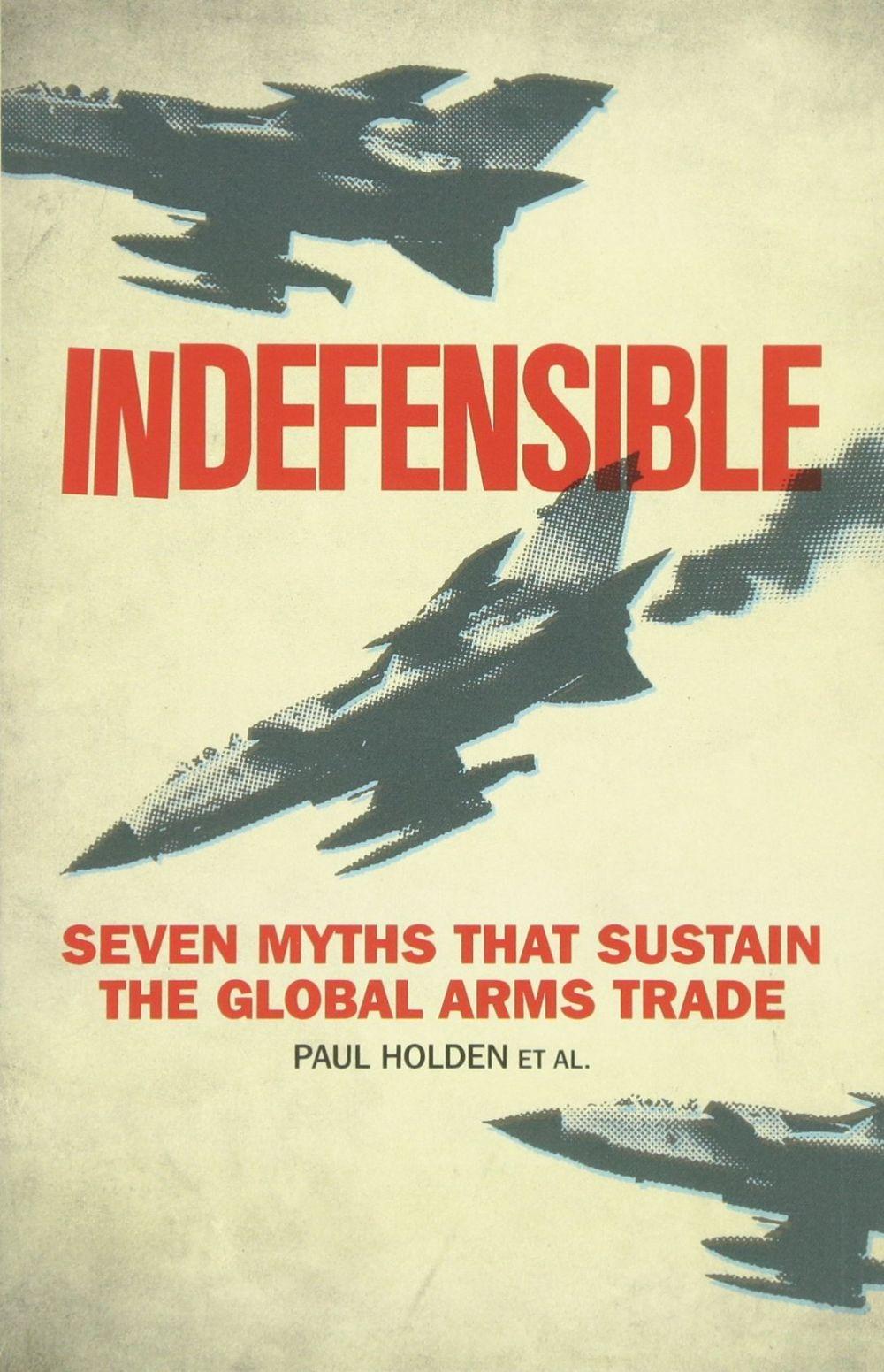 Indefensible: Seven Myths That Sustain The Globalarms Trade