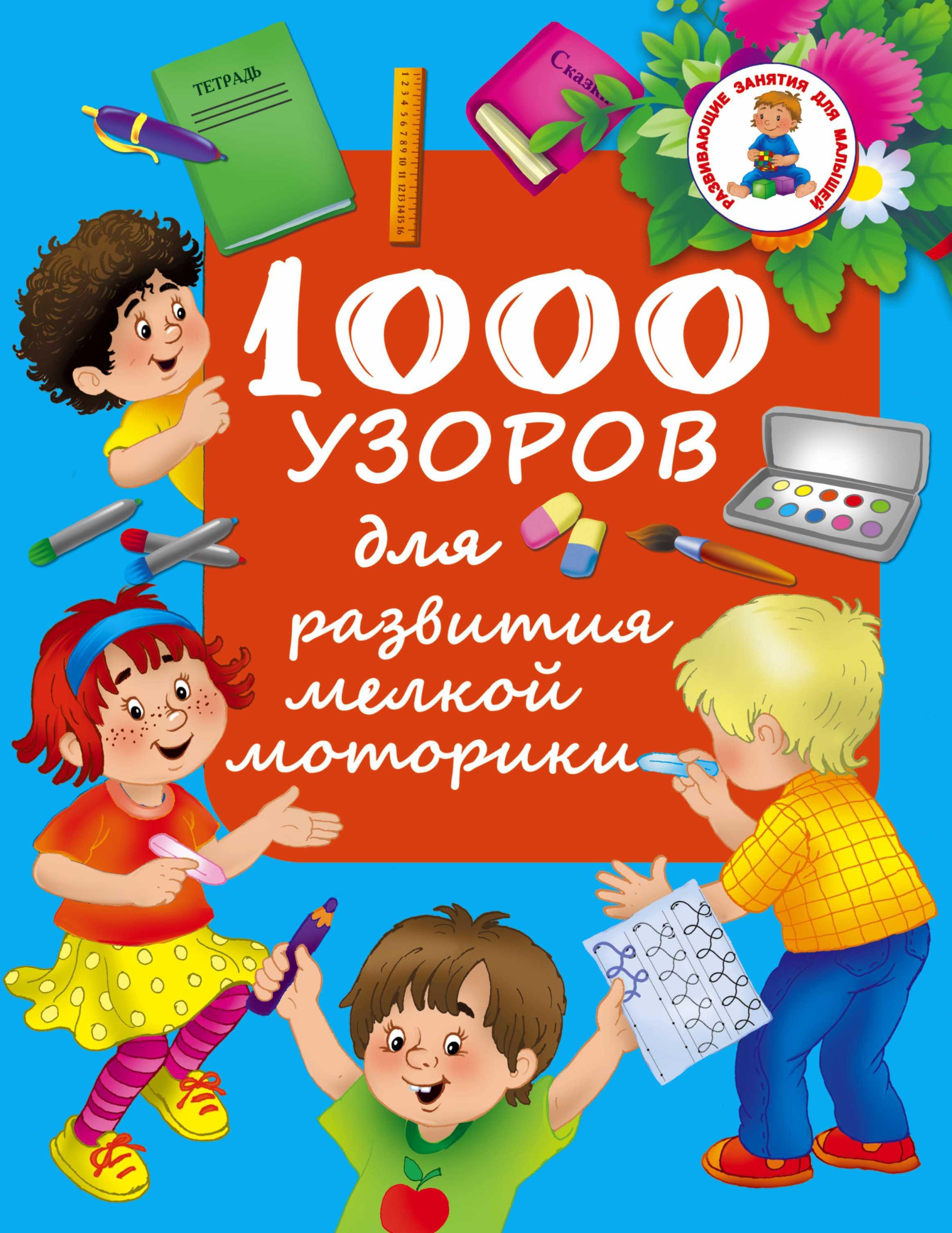 1000 УЗОРОВ ДЛЯ РАЗВИТИЯ МЕЛКОЙ МОТОРИКИ