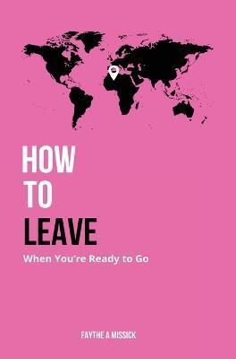 HOW TO LEAVE WHEN YOU'RE READY TO GO