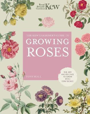 KEW GARDENER'S GUIDE TO GROWING ROSES