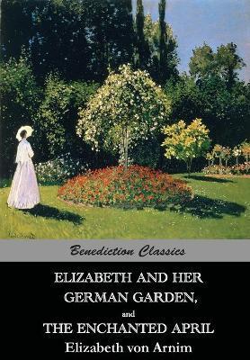 ELIZABETH AND HER GERMAN GARDEN, AND THE ENCHANTED APRIL