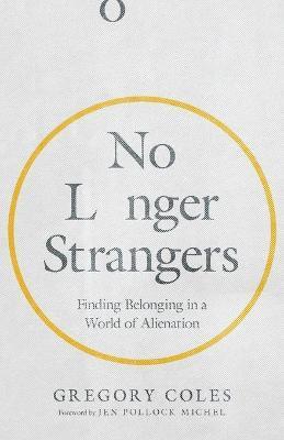 NO LONGER STRANGERS - FINDING BELONGING IN A WORLD OF ALIENATION