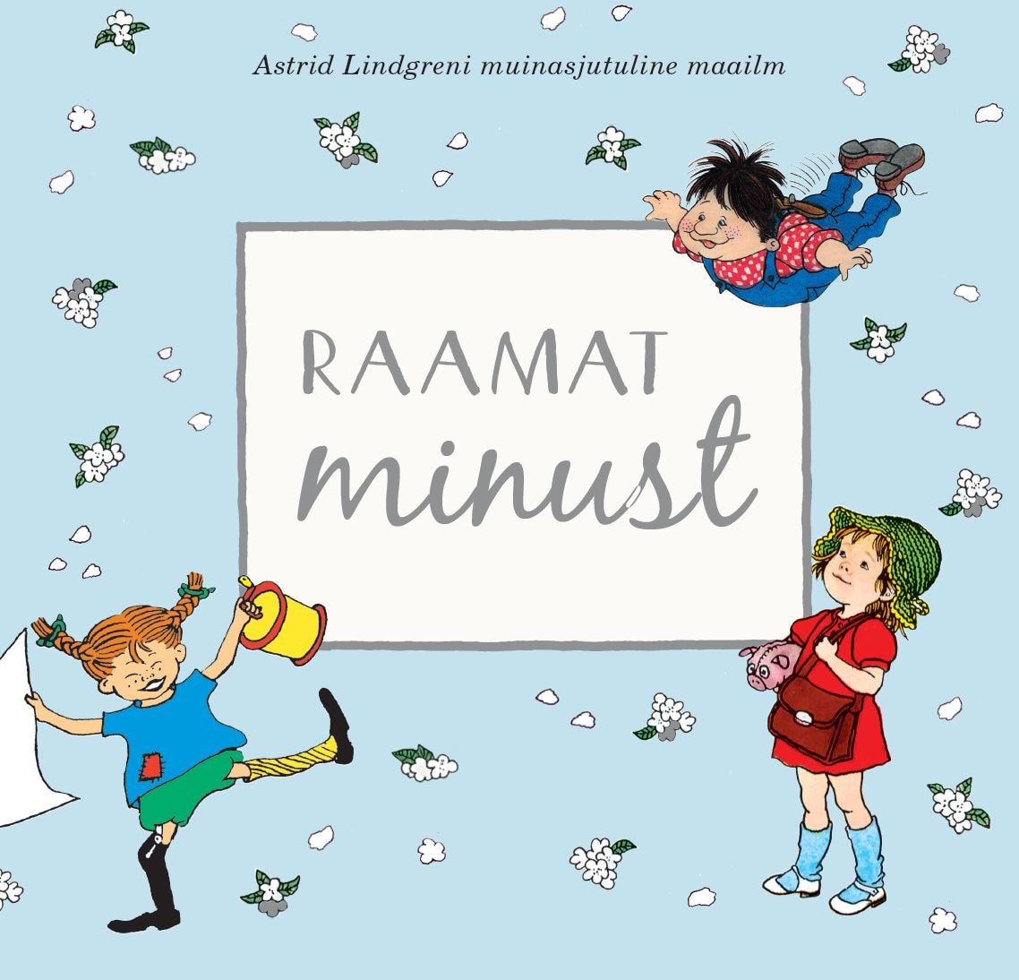 RAAMAT MINUST. ASTRID LINDGRENI MUINASJUTULINE MAAILM