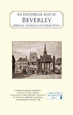 HISTORICAL MAP OF BEVERLEY: MEDIEVAL, GEORGIAN AND VICTORIAN TOWN