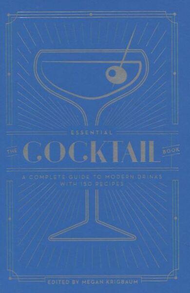 ESSENTIAL COCKTAIL BOOK: A COMPLETE GUIDE TO MODERN DRINKS WITH 150 RECIPES