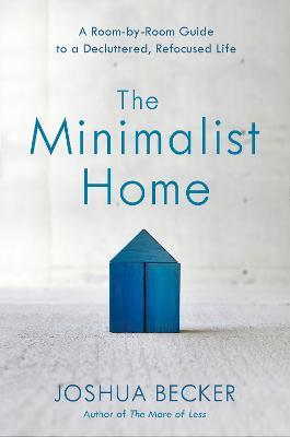 Minimalist Home: A Room-By-Room Guide to a Decluttered, Refocused Life