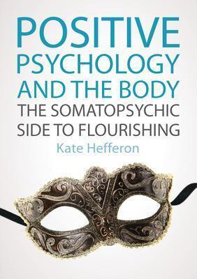 POSITIVE PSYCHOLOGY AND THE BODY: THE SOMATOPSYCHIC SIDE TO FLOURISHING
