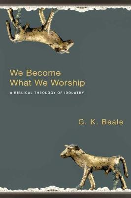 WE BECOME WHAT WE WORSHIP