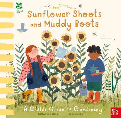 National Trust Busy Little Bees: Sunflower Shoots and Muddy Boots - A Child's Guide to Gardening