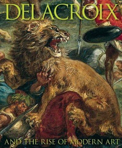 DELACROIX AND THE RISE OF MODERN ART