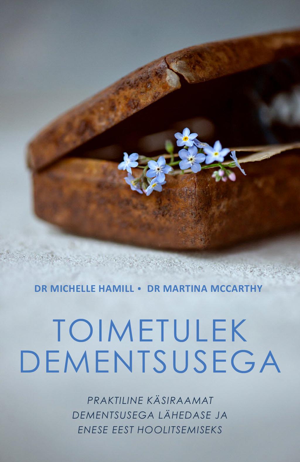 Toimetulek dementsusega. Praktiline käsiraamat dementsusega lähedase ja enese eest hoolitsemiseks