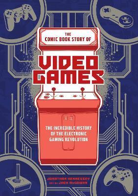 COMIC BOOK STORY OF VIDEO GAMES, THE - THE INCREDI BLE HISTORY OF THE ELECTRONIC GAMING REVOLUTION