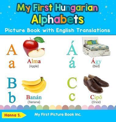 MY FIRST HUNGARIAN ALPHABETS PICTURE BOOK WITH ENGLISH TRANSLATIONS