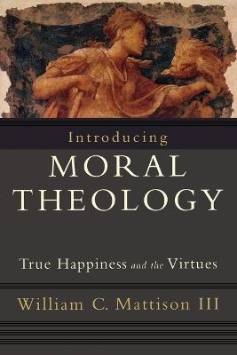 Introducing Moral Theology - True Happiness and the Virtues