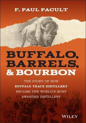 BUFFALO, BARRELS, & BOURBON - THE STORY OF HOW BUFFALO TRACE DISTILLERY BECOME THE WORLD'S MOST AWARDED DISTILLERY