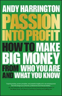 PASSION INTO PROFIT - HOW TO MAKE BIG MONEY FROM WHO YOU ARE AND WHAT YOU KNOW
