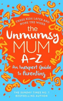 Unmumsy Mum A-Z – An Inexpert Guide to Parenting