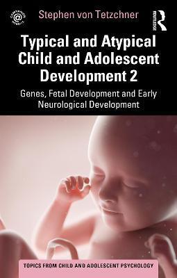 TYPICAL AND ATYPICAL CHILD AND ADOLESCENT DEVELOPMENT 2 GENES, FETAL DEVELOPMENT AND EARLY NEUROLOGICAL DEVELOPMENT